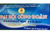     ĐẠI HỘI CÔNG ĐOÀN BỘ PHẬN PHÒNG CÔNG TÁC HSSV NHIỆM KỲ 2017-2022